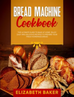 Bread_Machine_Cookbook__The_Ultimate_Guide_to_Bake_at_Home__Enjoy_Easy_and_Delicious_Recipes_to_P
