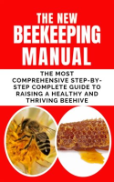 The_New_Beekeeping_Manual__The_Most_Comprehensive_Step-By-Step_Complete_Guide_to_Raising_a_Healthy_A