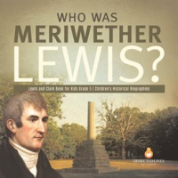 Who_Was_Meriwether_Lewis__Lewis_and_Clark_Book_for_Kids_Grade_5_Children_s_Historical_Biographies