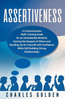 Assertiveness__A_Communication_Skills_Training_Guide_for_an_Unshakeable_Mindset__Earning_the_Resp