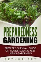 Preparedness_Gardening__Prepper_s_Survival_Guide_On_Homesteading_and_Urban_Gardening