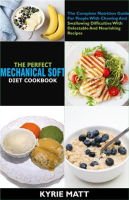 The_Perfect_Mechanical_Soft_Diet_Cookbook__The_Complete_Nutrition_Guide_for_People_with_Chewing_A___