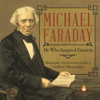 Michael_Faraday___He_Who_Inspired_Einstein_Biography_of_a_Scientist_Grade_5_Children_s_Biographies